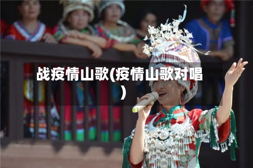 战疫情山歌(疫情山歌对唱)-第2张图片