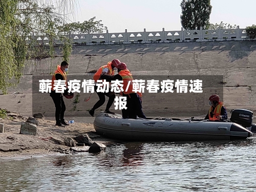 蕲春疫情动态/蕲春疫情速报-第1张图片