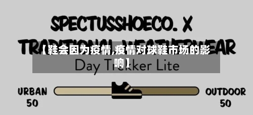 【鞋会因为疫情,疫情对球鞋市场的影响】-第1张图片