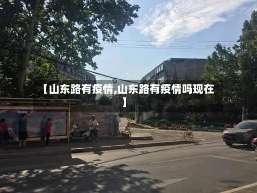 【山东路有疫情,山东路有疫情吗现在】-第2张图片