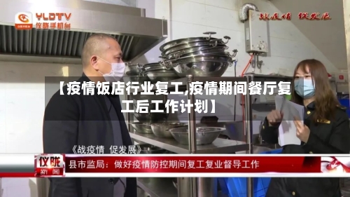 【疫情饭店行业复工,疫情期间餐厅复工后工作计划】-第1张图片