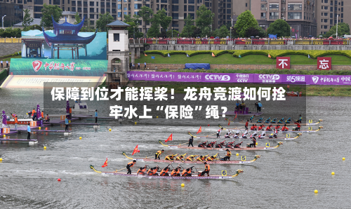 保障到位才能挥桨！龙舟竞渡如何拴牢水上“保险”绳？-第2张图片