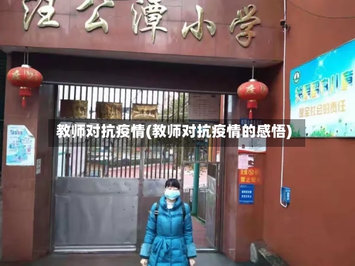 教师对抗疫情(教师对抗疫情的感悟)-第1张图片