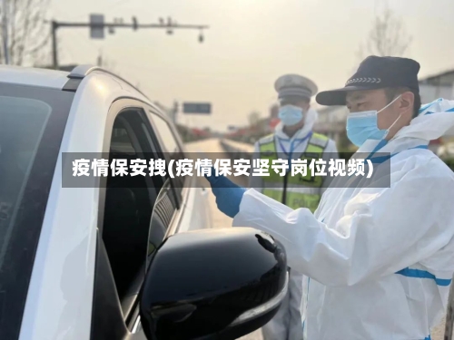 疫情保安拽(疫情保安坚守岗位视频)