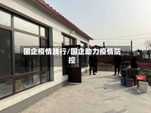 国企疫情践行/国企助力疫情防控-第2张图片