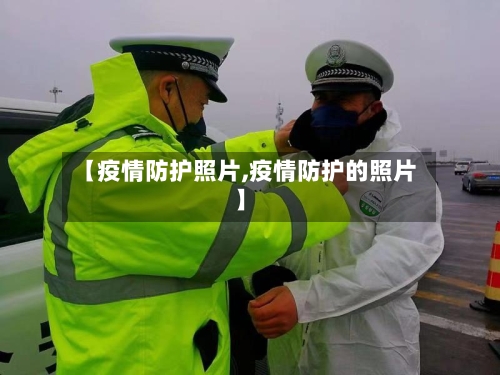 【疫情防护照片,疫情防护的照片】-第1张图片
