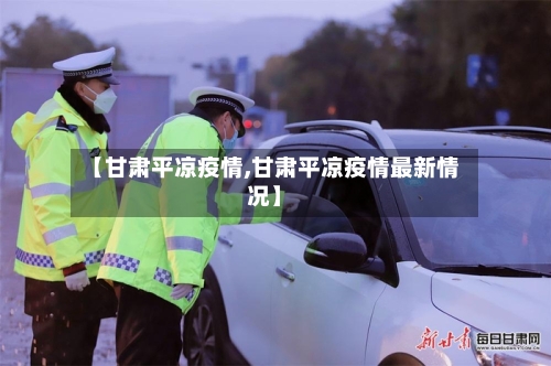 【甘肃平凉疫情,甘肃平凉疫情最新情况】-第2张图片