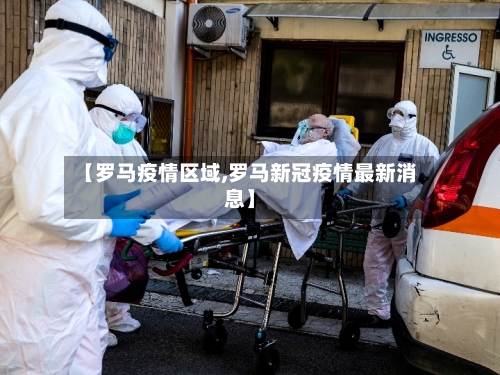 【罗马疫情区域,罗马新冠疫情最新消息】-第3张图片