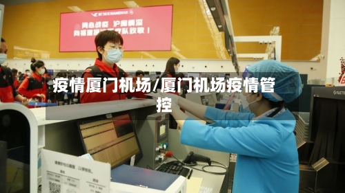 疫情厦门机场/厦门机场疫情管控-第2张图片