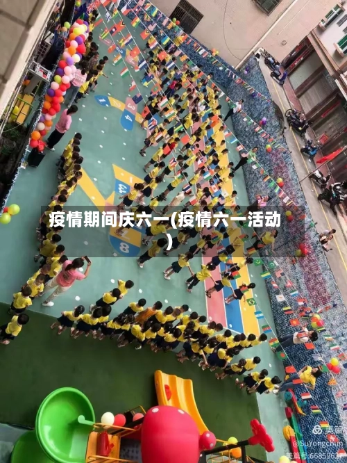 疫情期间庆六一(疫情六一活动)
