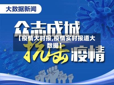 【疫情大时报,疫情实时报道大数据】