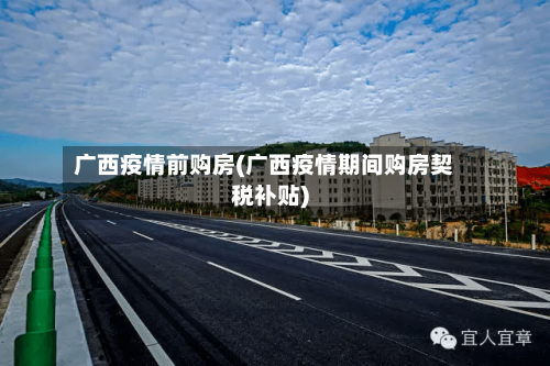 广西疫情前购房(广西疫情期间购房契税补贴)