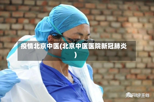 疫情北京中医(北京中医医院新冠肺炎)