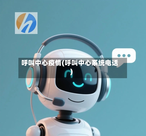 呼叫中心疫情(呼叫中心系统电话)-第3张图片