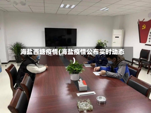 海盐西塘疫情(海盐疫情公布实时动态)-第2张图片