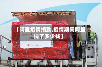 【阿里疫情捐款,疫情期间阿里捐了多少钱】-第2张图片