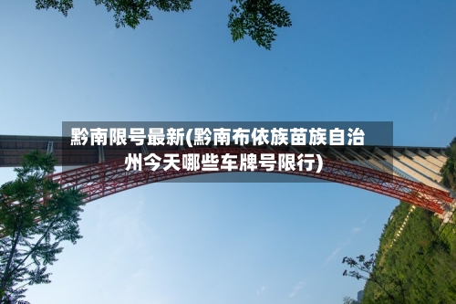 黔南限号最新(黔南布依族苗族自治州今天哪些车牌号限行)-第2张图片