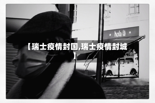 【瑞士疫情封国,瑞士疫情封城】
