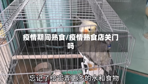 疫情期间熟食/疫情熟食店关门吗