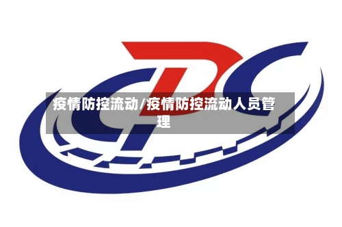 疫情防控流动/疫情防控流动人员管理-第2张图片