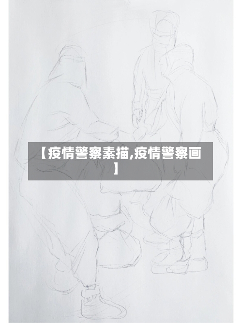 【疫情警察素描,疫情警察画】-第2张图片