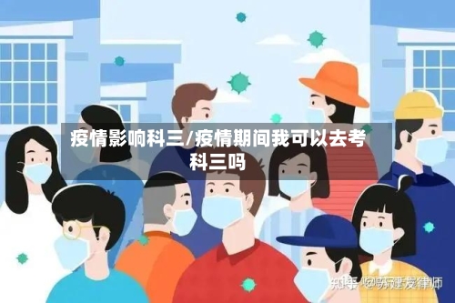 疫情影响科三/疫情期间我可以去考科三吗