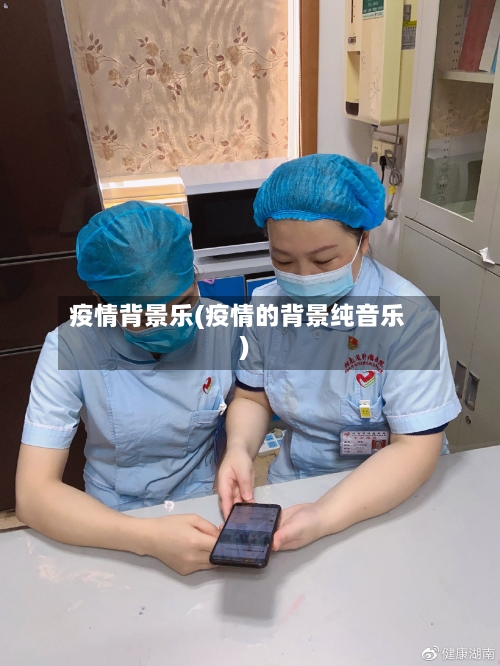 疫情背景乐(疫情的背景纯音乐)-第3张图片