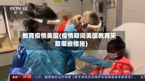 教育疫情美国(疫情期间美国教育采取哪些措施)