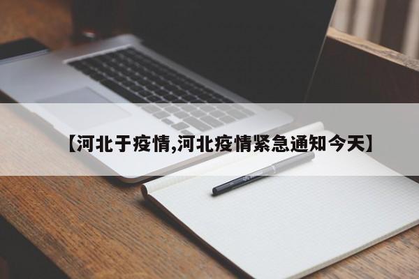 【河北于疫情,河北疫情紧急通知今天】