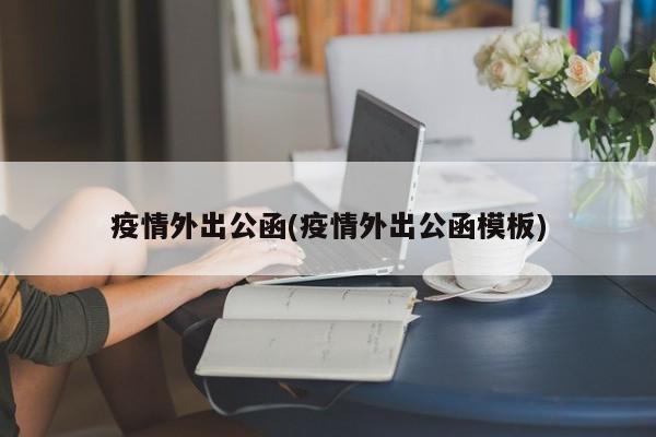 疫情外出公函(疫情外出公函模板)