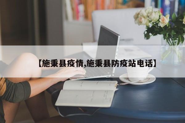【施秉县疫情,施秉县防疫站电话】