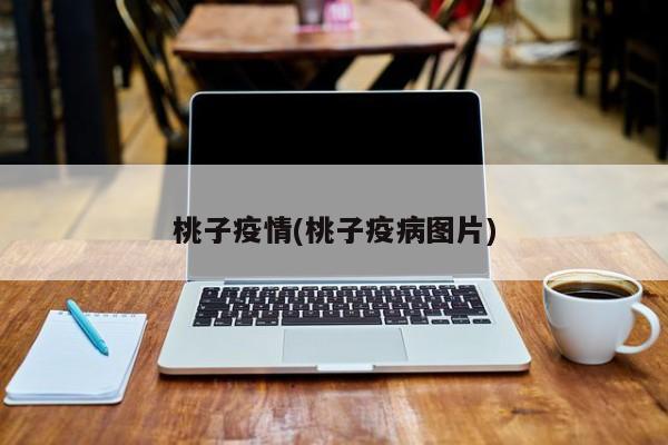 桃子疫情(桃子疫病图片)