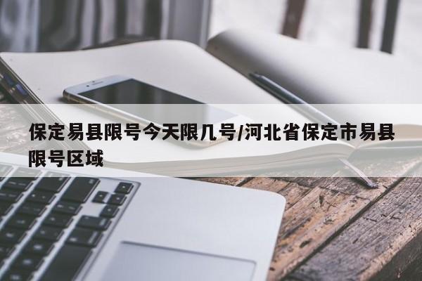 保定易县限号今天限几号/河北省保定市易县限号区域