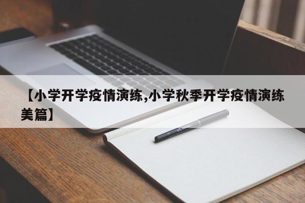 【小学开学疫情演练,小学秋季开学疫情演练美篇】