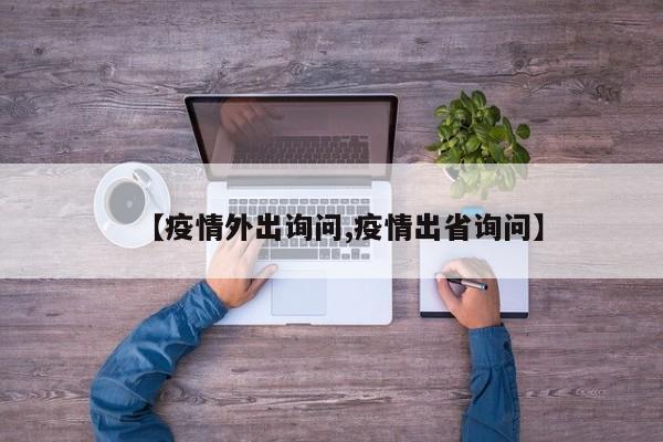 【疫情外出询问,疫情出省询问】