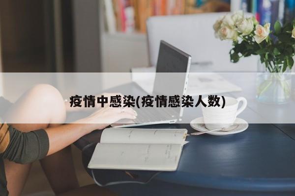 疫情中感染(疫情感染人数)